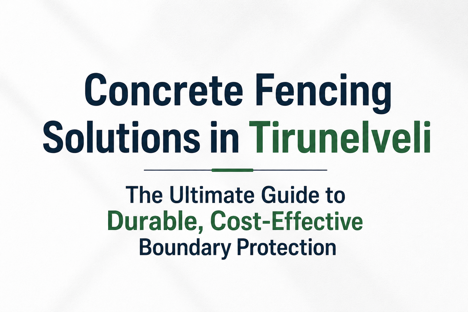 Concrete Fencing Solutions in Tirunelveli: The Ultimate Guide to Durable, Cost-Effective Boundary Protection