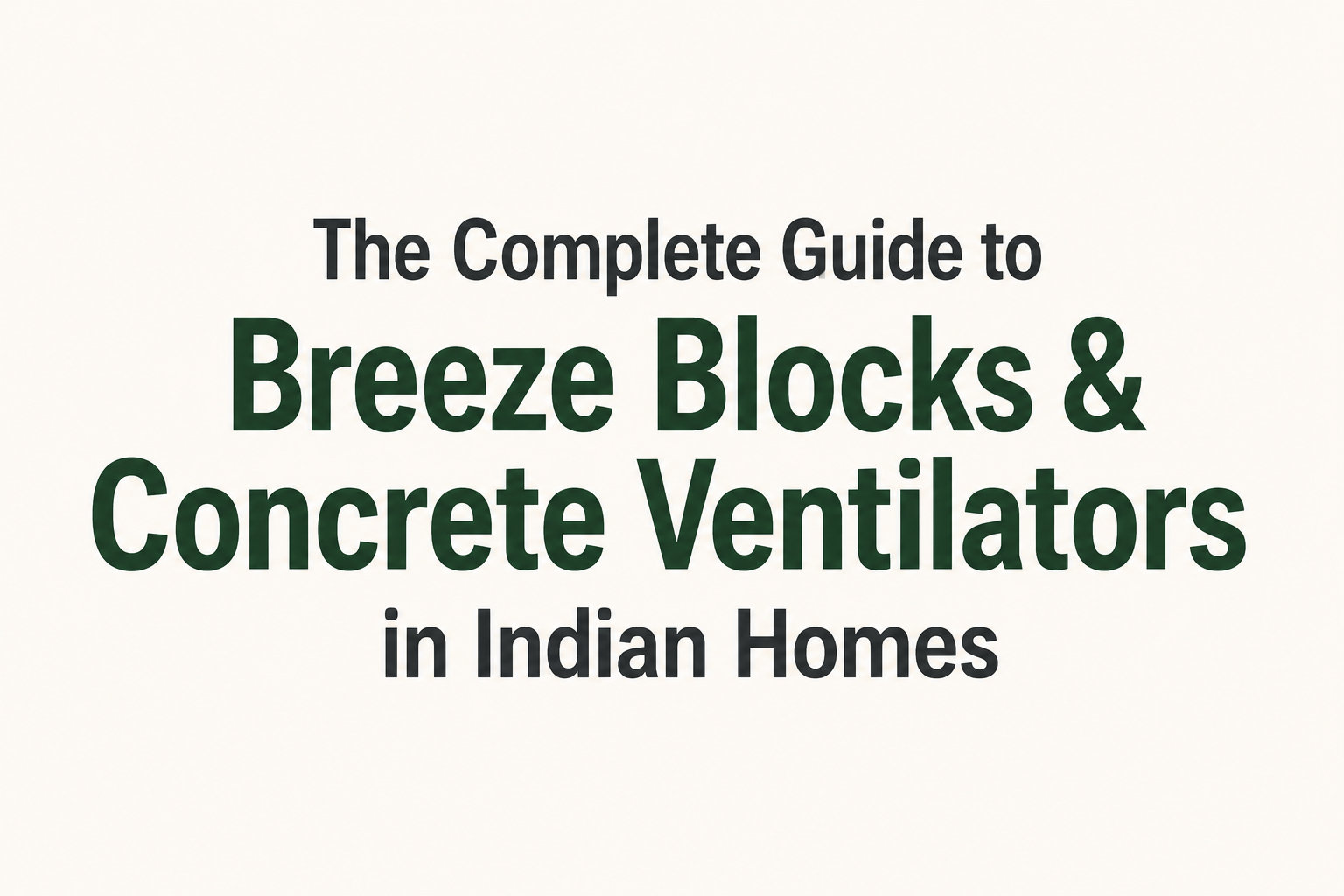 The Complete Guide to Breeze Blocks & Concrete Ventilators in Indian Homes