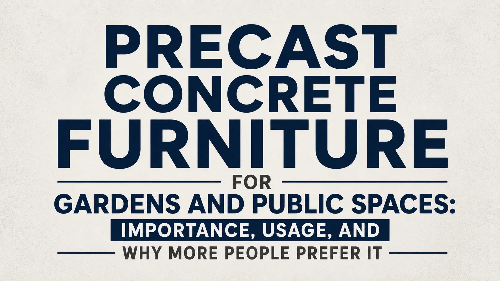 Precast Concrete Furniture for Gardens and Public Spaces: Importance, Usage, and Why More People Prefer It