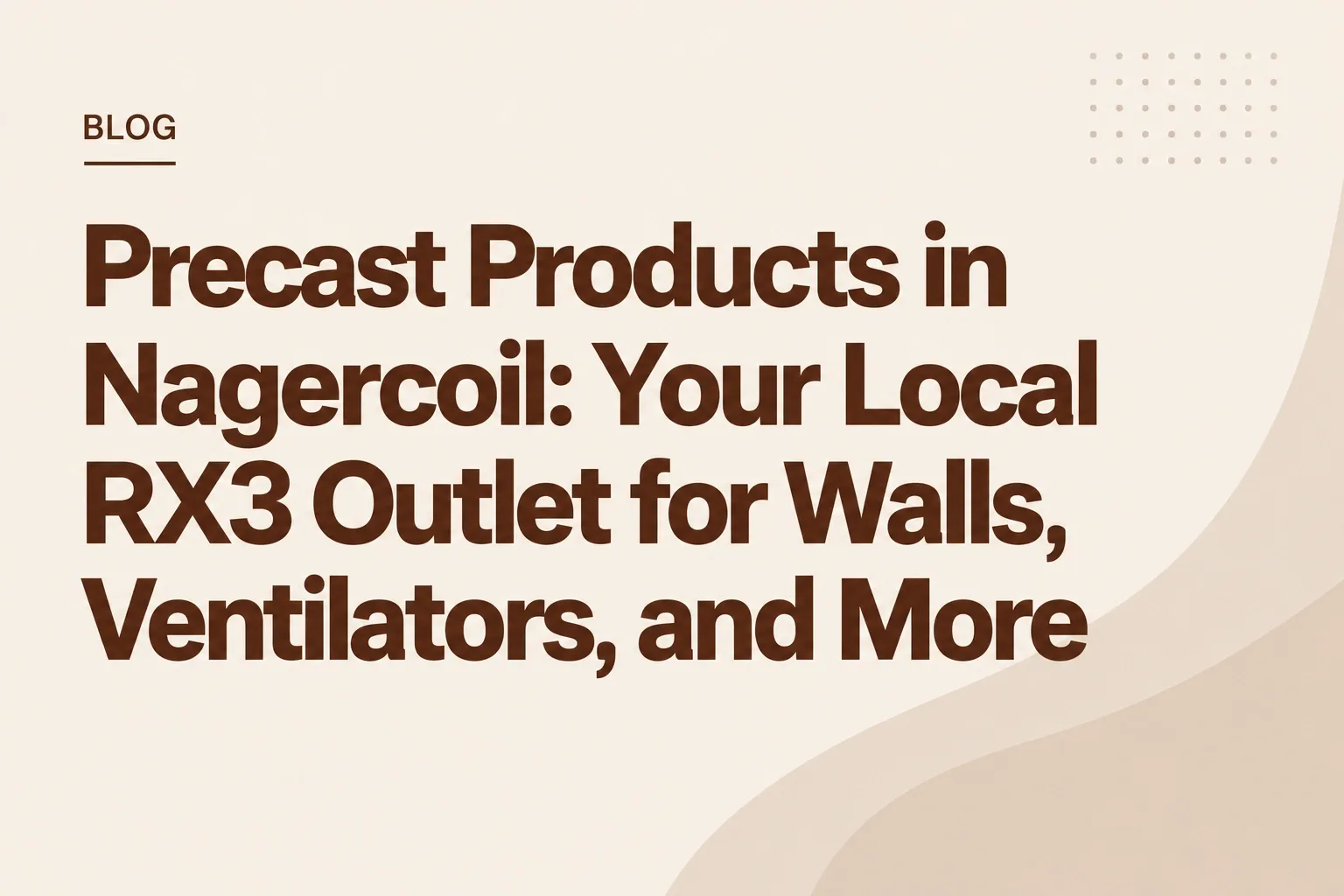 Precast Products in Nagercoil: Your Local RX3 Outlet for Walls, Ventilators, and More