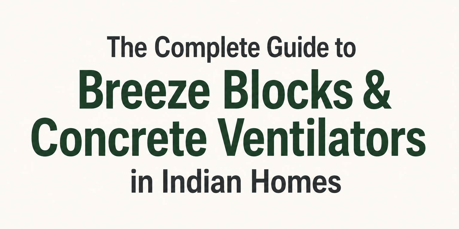 The Complete Guide to Breeze Blocks & Concrete Ventilators in Indian Homes