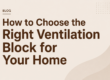 How to Choose the Right Ventilation Block for Your Home