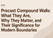 Precast Compound Walls What They Are, Why They Matter, and Their Significance for Modern Boundaries