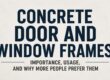 Concrete Door and Window Frames Importance, Usage, and Why More People Prefer Them