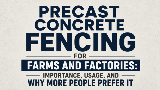 Precast Concrete Fencing for Farms and Factories Importance, Usage, and Why More People Prefer It