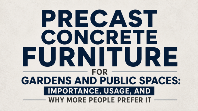 Precast Concrete Furniture for Gardens and Public Spaces Importance, Usage, and Why More People Prefer It Precast Concrete Furniture for Gardens and Public Spaces Importance, Usage, and Why More People Prefer It